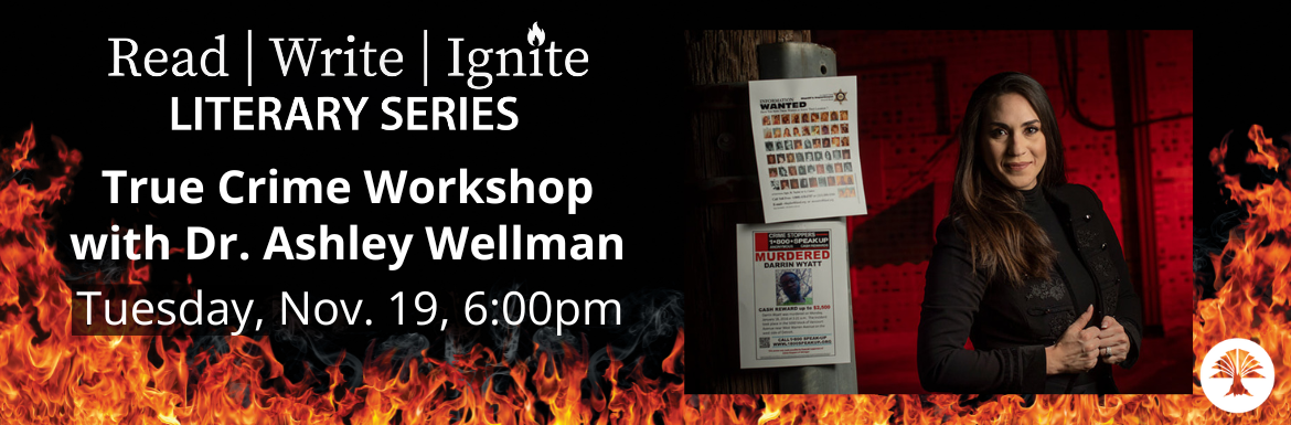 Read Write Ignite Literary Series, True Crime Workshop with Dr. Ashley Wellman. Tuesday, Nov. 19, 6:00pm.