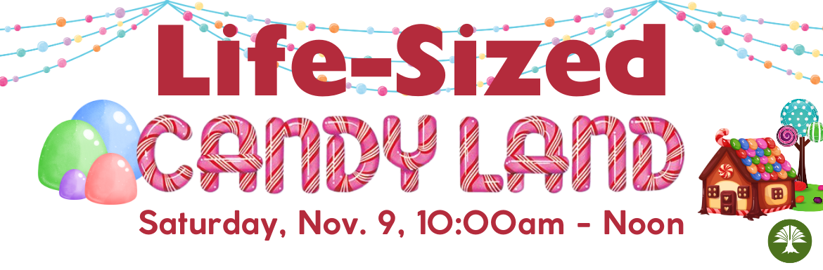 Life Sized Candyland Saturday, November 9, 10am - Noon.