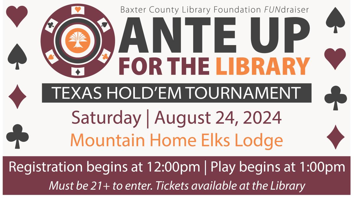 Ante Up for the Library Tx Holdem Tournament. Saturday, August 24, 2024 at Mountain Home Elks Lodge. Tickets available at the Baxter County Library. 